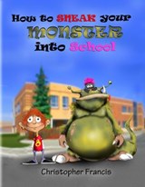 How to Sneak your Monster into School - Christopher Francis - 9781393101277