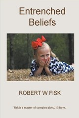 Entrenched Beliefs - Robert W Fisk - 9781393104834