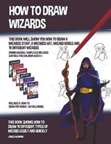 How to Draw Wizards (This book Will Show You How to Draw a Wizards Staff, a Wizards Hat, Wizard Robes and 19 Different Wizards) - MANNING,  James - 9781393135234