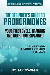 The Beginner's Guide to Prohormones: Your First Cycle, Training and Nutrition Explained - Jack Oswald - 9781393178231