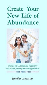 Create Your New Life of Abundance - Jennifer Lancaster - 9781393231592