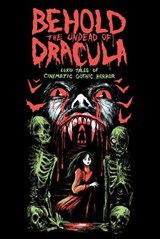 Behold the Undead of Dracula: Lurid Tales of Cinematic Gothic Horror - Matthew M. Bartlett ; Gwendolyn Kiste ; Mer Whinery ; Dominique Lamssies ; William Tea ; Tom Breen ; Heather L. Levy ; Sean M. Thompson ; Christa Carmen ; Thomas C. Mavroudis ; Gemma Files - 9781393322467