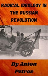Radical Ideology in the Russian Revolution - Anton Petrov - 9781393354611