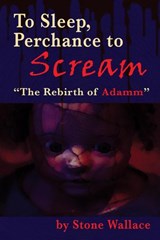 To Sleep, Perchance to Scream: “The Rebirth of Adamm” - Stone Wallace - 9781393384823
