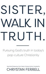 Sister Walk In Truth - Chrystan Ferrell ; Bethany Barendregt ; Carrie Robaina ; Melissa Williams ; Meagan Elling ; Whitney Putnam ; Rebekah Fedrowitz ; Heather Legge ; Amanda Whiting ; Nicole Lawrence ; Heather Lobe ; Maria Dyck ; Kathy Schwanke ; Tammie Haveman ; Jill McCormic - 9781393417316
