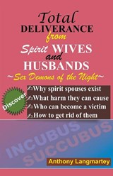 Total Deliverance from Spirit Wives and Husbands - Anthony Langmartey - 9781393483403