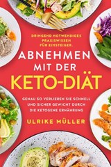 Abnehmen mit der Keto-Diät: Dringend notwendiges Praxiswissen für Einsteiger. Genau so verlieren Sie schnell und sicher Gewicht durch die ketogene Ernährung - Ulrike Müller - 9781393521815