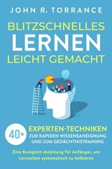 Blitzschnelles Lernen leicht gemacht: 40+ Experten-Techniken zur rapiden Wissensaneignung und zum Gedächtnistraining. Eine Komplett-Anleitung für Anfänger, um Lernzeiten systematisch zu halbieren - John R. Torrance - 9781393596547
