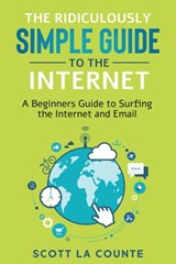 The Ridiculously Simple Guide to the Internet: A Beginner's Guide to Surfing the Internet and Email - Scott La Counte - 9781393627005