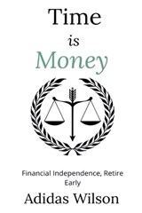 Time Is Money - Financial Independence, Retire Early - Adidas Wilson - 9781393638452