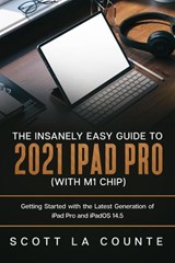 The Insanely Easy Guide to the 2021 iPad Pro (with M1 Chip): Getting Started with the Latest Generation of iPad Pro and iPadOS 14.5 - Scott La Counte - 9781393691068
