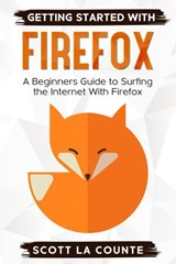 Getting Started With Firefox: A Beginner's Guide to Surfing the Interent With Firefox - Scott La Counte - 9781393714651