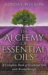 The Alchemy of Essential Oils - A Complete Book of Essential Oils and Aromatherapy - Adidas Wilson - 9781393738848