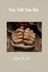 You Talk, You Die - Robert W Fisk - 9781393761297