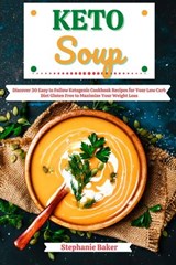Keto Soup: Discover 30 Easy to Follow Ketogenic Cookbook Recipes for Your Low Carb Diet Gluten Free to Maximize Your Weight Loss - Stephanie Baker - 9781393798132