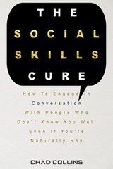 The Social Skills Cure: How To Engage In Conversation With People Who Don't Know You Well Even If You're Naturally Shy - Chad Collins - 9781393831129