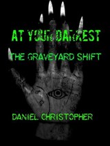 At Your Darkest : The Graveyard Shift - Daniel Christopher - 9781393835837