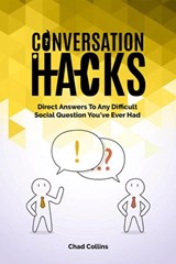 Conversation Hacks: Direct Answers To Any Difficult Social Question You Have Ever Had - Chad Collins - 9781393926900