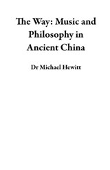 The Way: Music and Philosophy in Ancient China - Dr Michael Hewitt - 9781393979326