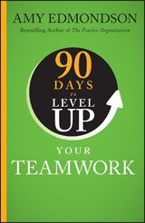 90 Days to Level Up Your Teamwork - Amy C. (Harvard Business School) Edmondson - 9781394257959