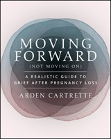 Moving Forward, Not Moving On - Arden (The Miscarriage Doula) Cartrette - 9781394324026