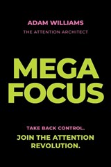 Mega Focus: Take Back Control. Join the Attention Revolution. - Adam Williams - 9781394404223