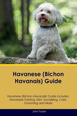 Havanese (Bichon Havanais) Guide Havanese Guide Includes - John Tucker - 9781395861674