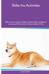 Shiba Inu Activities Shiba Inu Tricks, Games & Agility. Includes - Jonathan Black - 9781395864170