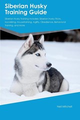 Siberian Husky Training Guide Siberian Husky Training Includes - Neil Mitchell - 9781395865603