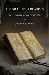The Sixth Book of Moses and The Seventh Book of Moses - Johann Scheibel - 9781397665287