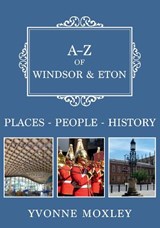 A-Z of Windsor & Eton - Yvonne Moxley - 9781398101050