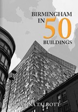Birmingham in 50 Buildings - Lorna Talbott - 9781398103115