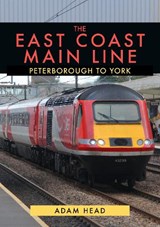 The East Coast Main Line: Peterborough to York - Adam Head - 9781398106048