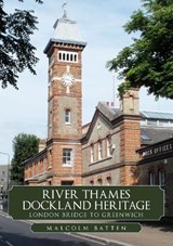 River Thames Dockland Heritage: London Bridge to Greenwich - Malcolm Batten - 9781398108769