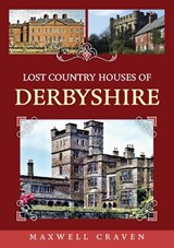 Lost Country Houses of Derbyshire - Maxwell Craven - 9781398111424
