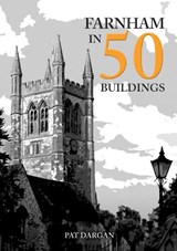 Farnham in 50 Buildings - Pat Dargan - 9781398111905