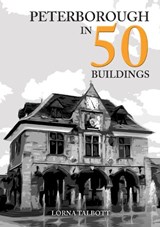 Peterborough in 50 Buildings - Lorna Talbott - 9781398113596