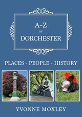 A-Z of Dorchester - Yvonne Moxley - 9781398117211