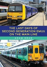 The Last Days of Second Generation EMUs on the Main Line - Adam Head - 9781398117631