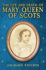 The Life and Death of Mary, Queen of Scots - Jan-Marie Knights - 9781398117655