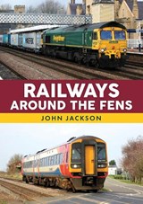 Railways Around the Fens - John Jackson - 9781398117839