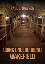 Going Underground: Wakefield - Paul L. Dawson - 9781398118973