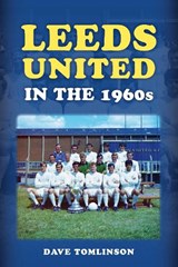Leeds United in the 1960s - Dave Tomlinson - 9781398125858