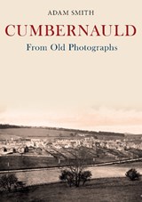 Cumbernauld From Old Photographs - Adam Smith - 9781398126053