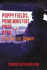 Poppy Fields, Prime Ministers, Poker and PTSD - A Life No Less Ordinary - Simon Richardson - 9781398415874