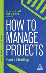 How to Manage Projects - Paul J Fielding - 9781398621565
