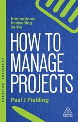 How to Manage Projects - Paul J Fielding - 9781398621589