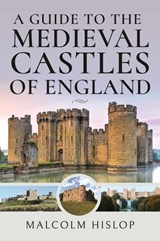 A Guide to the Medieval Castles of England - Malcolm Hislop - 9781399001106