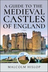 A Guide to the Medieval Castles of England - Malcolm Hislop - 9781399001113