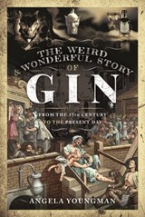 The Weird and Wonderful Story of Gin - Angela Youngman - 9781399002769